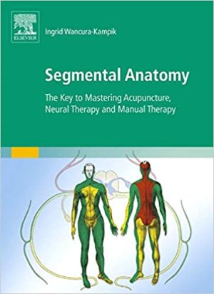Segmental Anatomy The Key to Mastering Acupuncture Neural Therapy and Manual Therapy