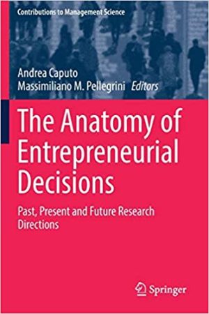 The Anatomy of Entrepreneurial Decisions Past Present and Future Research Directions