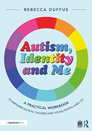 Autism Identity and Me A Practical Workbook to Empower Autistic Children and Young People Aged 10+