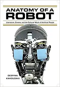 Anatomy of a Robot Literature Cinema and the Cultural Work of Artificial People