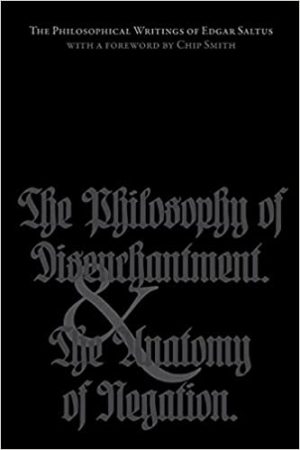 The Philosophical Writings of Edgar Saltus The Philosophy of Disenchantment & The Anatomy of Negation
