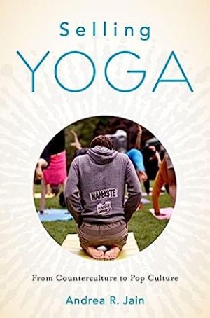 Selling Yoga From Counterculture to Pop Culture