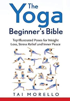 The Yoga Beginners Bible Top 63 Illustrated Poses for Weight Loss Stress Relief and Inner Peace