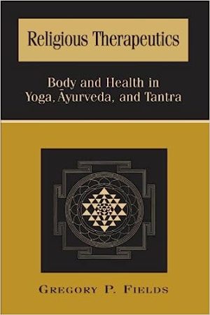 Religious Therapeutics Body and Health in Yoga Ayurveda and Tantra