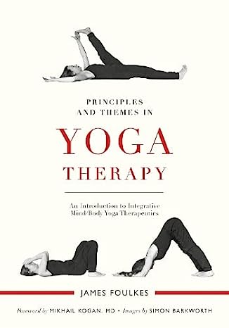 Principles and Themes in Yoga Therapy An Introduction to Integrative Mind Body Yoga Therapeutics