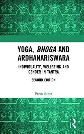Yoga Bhoga and Ardhanariswara Individuality Wellbeing and Gender in Tantra 2nd Edition