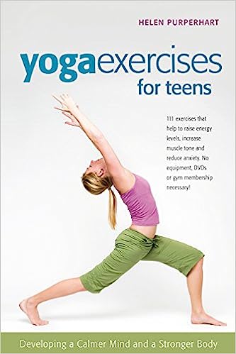 Yoga Exercises for Teens Developing a Calmer Mind and a Stronger Body