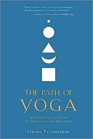 The Path of Yoga An Essential Guide to Its Principles and Practices