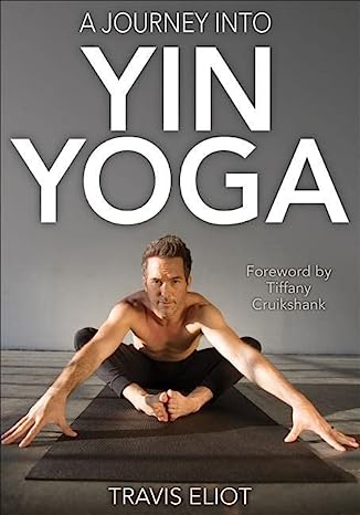 A Journey Into Yin Yoga by Travis Eliot Tiffany Cruikshank