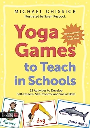 Yoga Games to Teach in Schools 52 Activities to Develop Self Esteem Self Control and Social Skills