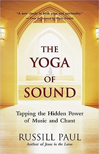 The Yoga of Sound Tapping the Hidden Power of Music and Chant