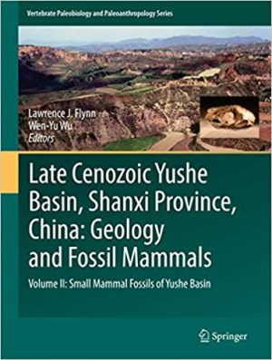 Late Cenozoic Yushe Basin Shanxi Province China Geology and Fossil Mammals Volume II Small Mammal Fossils of Yushe Basin