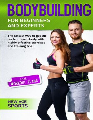 Bodybuilding for Beginners and Experts The fastest way to your dream figure through highly effective exercises and nutritional tips