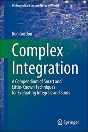 Complex Integration A Compendium of Smart and Little Known Techniques for Evaluating Integrals and Sums