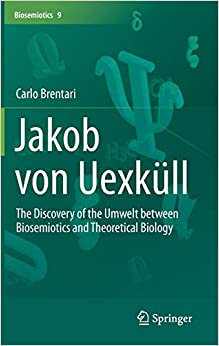 Jakob von Uexküll The Discovery of the Umwelt between Biosemiotics and Theoretical Biology