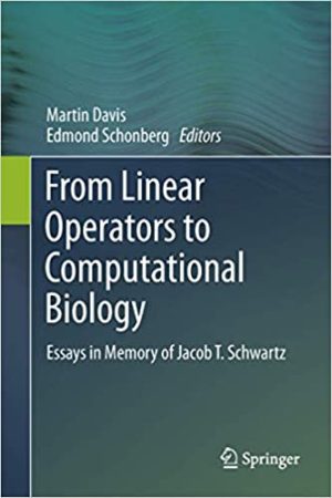From Linear Operators to Computational Biology Essays in Memory of Jacob T Schwartz