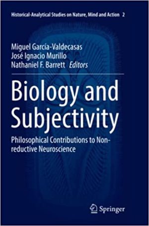 Biology and Subjectivity Philosophical Contributions to Non reductive Neuroscience