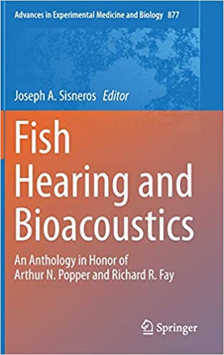 Fish Hearing and Bioacoustics An Anthology in Honor of Arthur N Popper and Richard R Fay