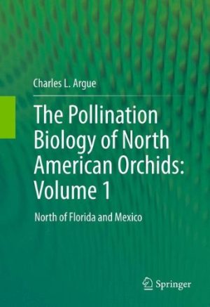 The Pollination Biology of North American Orchids Volume 1 North of Florida and Mexico