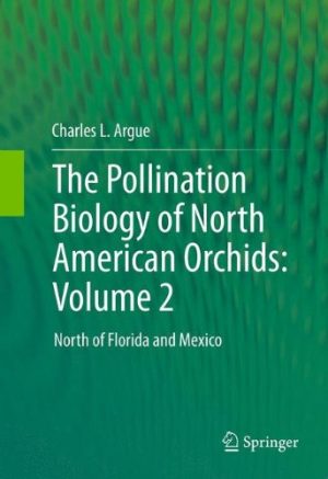 The Pollination Biology of North American Orchids Volume 2 North of Florida and Mexico