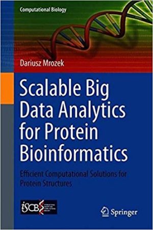 Scalable Big Data Analytics for Protein Bioinformatics Efficient Computational Solutions for Protein Structures