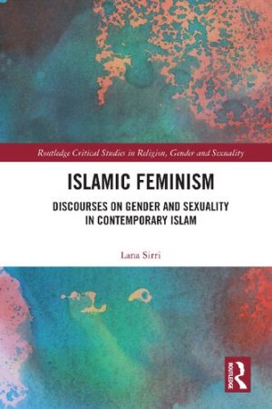 Islamic Feminism Discourses on Gender and Sexuality in Contemporary Islam
