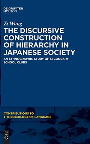 The Discursive Construction of Hierarchy in Japanese Society An Ethnographic Study of Secondary School Clubs