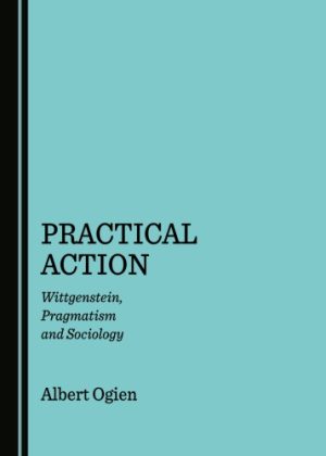 Practical Action Wittgenstein Pragmatism And Sociology