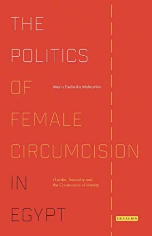 The Politics of Female Circumcision in Egypt Gender Sexuality and the Construction of Identity