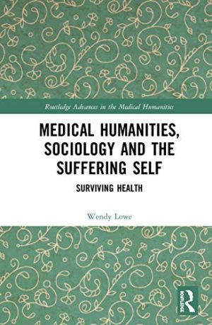 Medical Humanities Sociology and the Suffering Self Surviving Health