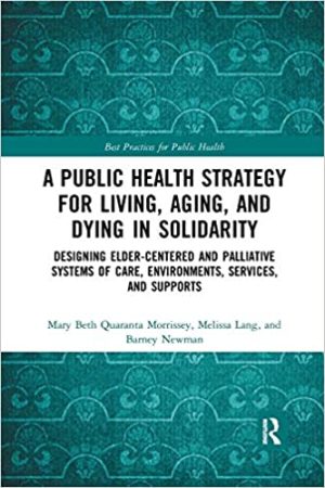 A Public Health Strategy for Living Aging and Dying in Solidarity Designing Elder Centered and Palliative Systems of Care Environments Services and Supports