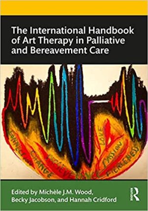The International Handbook of Art Therapy in Palliative and Bereavement Care