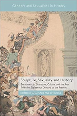 Sculpture Sexuality and History Encounters in Literature Culture and the Arts from the Eighteenth Century to the Present
