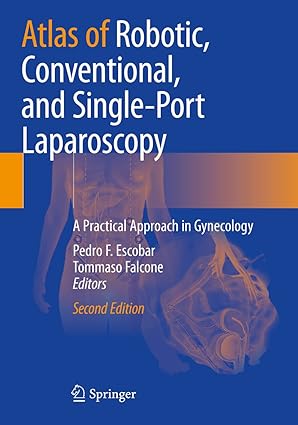 Atlas of Robotic Conventional and Single Port Laparoscopy A Practical Approach in Gynecology 2nd Edition