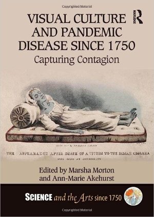 Visual Culture and Pandemic Disease Since 1750 Capturing Contagion