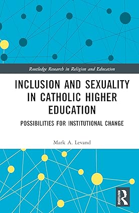 Inclusion and Sexuality in Catholic Higher Education Possibilities for Institutional Change