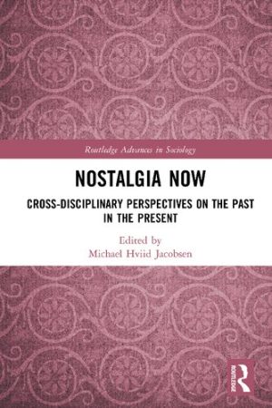 Nostalgia Now Cross Disciplinary Perspectives on the Past in the Present