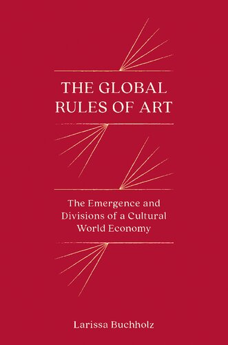 The Global Rules of Art The Emergence and Divisions of a Cultural World Economy