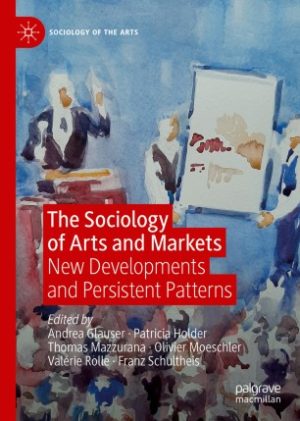 The Sociology of Arts and Markets New Developments and Persistent Patterns
