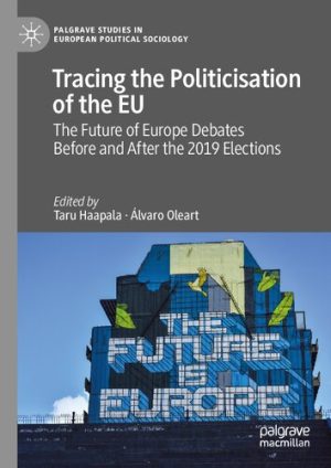 Tracing the Politicisation of the EU The Future of Europe Debates Before and After the 2019 Elections