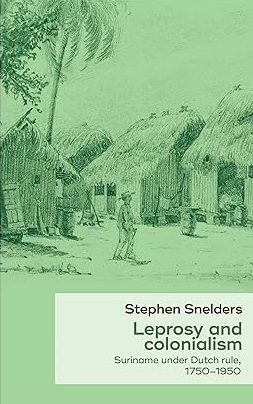 Leprosy and colonialism Suriname under Dutch Rule 1750 1950