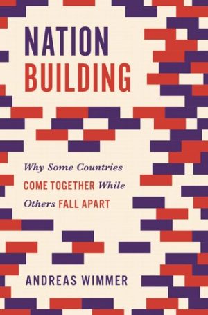 Nation Building Why Some Countries Come Together While Others Fall Apart