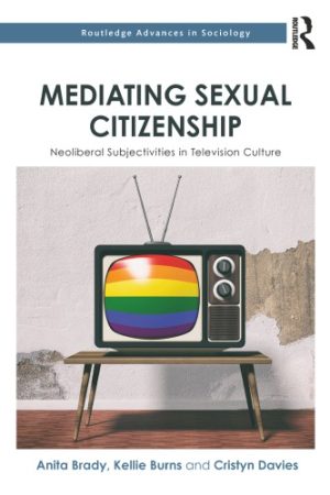 Mediating Sexual Citizenship Neoliberal Subjectivities in Television Culture
