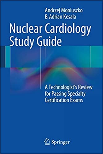 Nuclear Cardiology Study Guide A Technologists Review for Passing Specialty Certification Exams