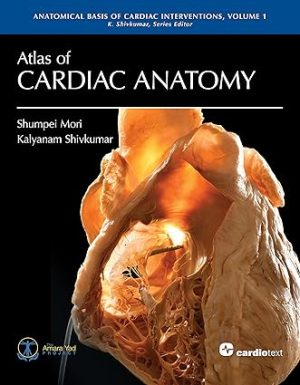 Atlas of Cardiac Anatomy Anatomical Basis of Cardiac Interventions Volume 1