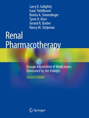 Renal Pharmacotherapy Dosage Adjustment of Medications Eliminated by the Kidneys 2nd Edition